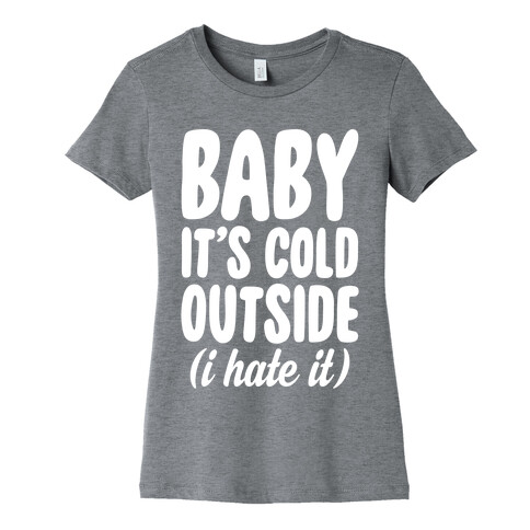 Baby It's Cold Outside (I Hate It) Womens T-Shirt