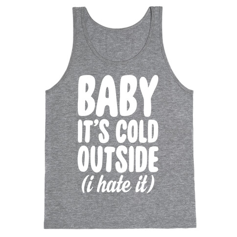 Baby It's Cold Outside (I Hate It) Tank Top