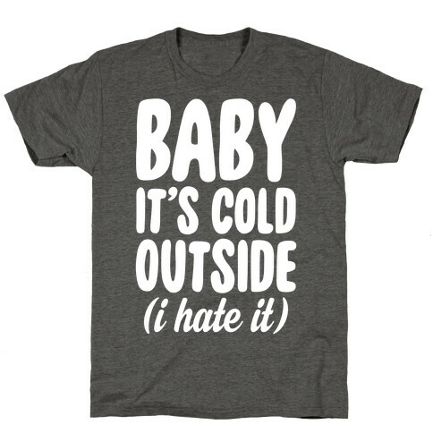 Baby It's Cold Outside (I Hate It) T-Shirt