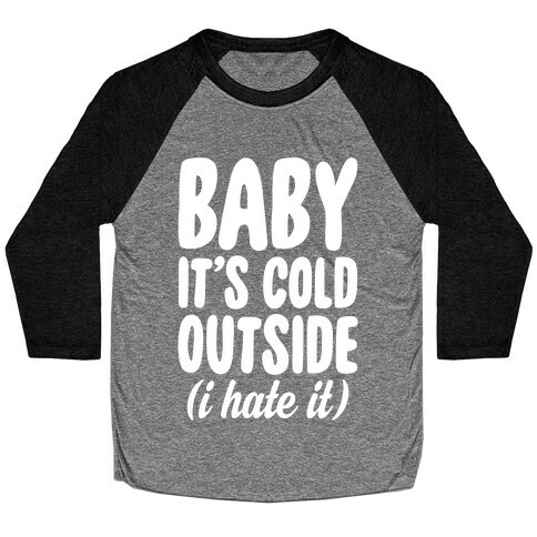 Baby It's Cold Outside (I Hate It) Baseball Tee