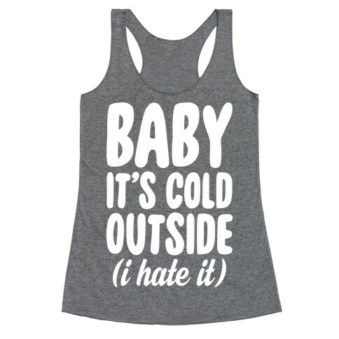 Baby It's Cold Outside (I Hate It) Racerback Tank Top