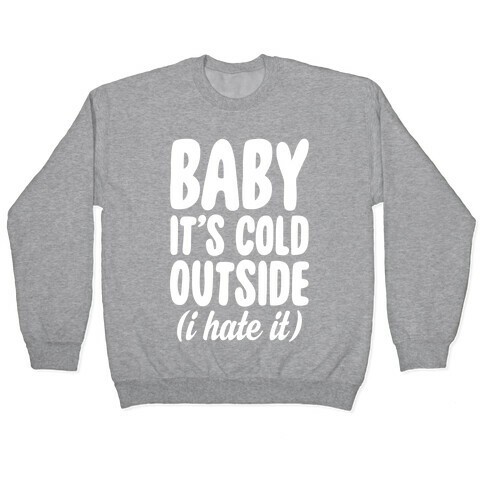 Baby It's Cold Outside (I Hate It) Pullover