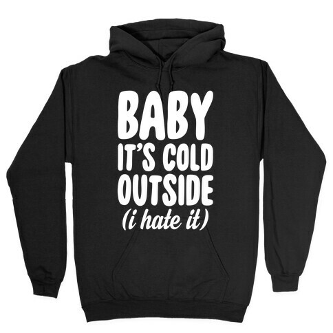 Baby It's Cold Outside (I Hate It) Hooded Sweatshirt