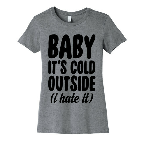 Baby It's Cold Outside (I Hate It) Womens T-Shirt