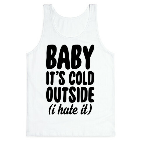 Baby It's Cold Outside (I Hate It) Tank Top