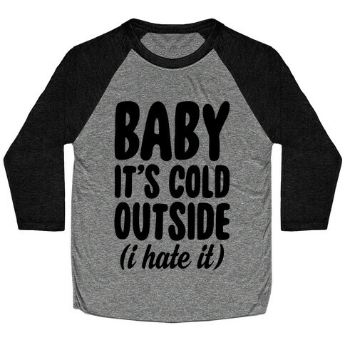 Baby It's Cold Outside (I Hate It) Baseball Tee