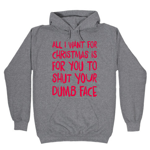 All I Want For Christmas Is For You To Shut Your Dumb Face Hooded Sweatshirt