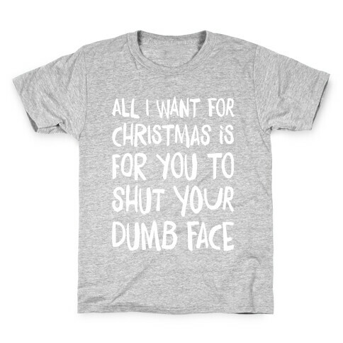 All I Want For Christmas Is For You To Shut Your Dumb Face Kids T-Shirt