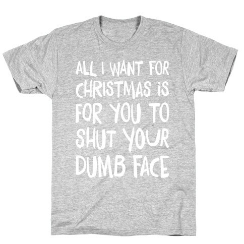 All I Want For Christmas Is For You To Shut Your Dumb Face T-Shirt