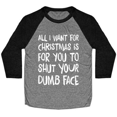 All I Want For Christmas Is For You To Shut Your Dumb Face Baseball Tee