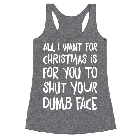 All I Want For Christmas Is For You To Shut Your Dumb Face Racerback Tank Top