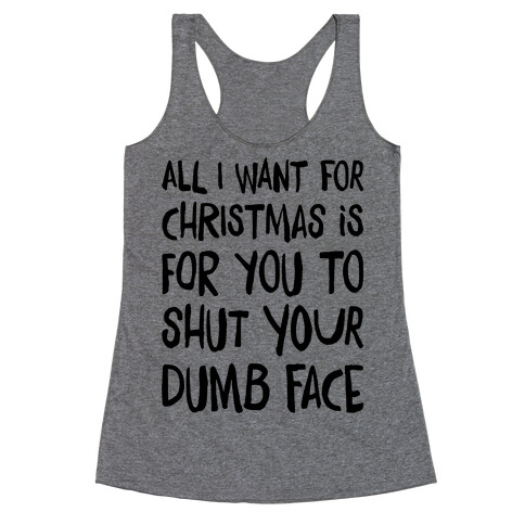 All I Want For Christmas Is For You To Shut Your Dumb Face Racerback Tank Top