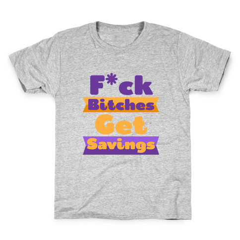 F*** Bitches Get Savings Kids T-Shirt