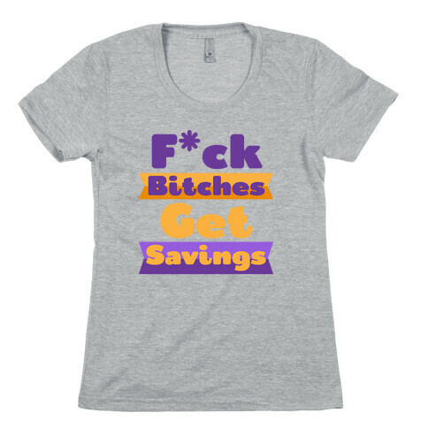 F*** Bitches Get Savings Womens T-Shirt