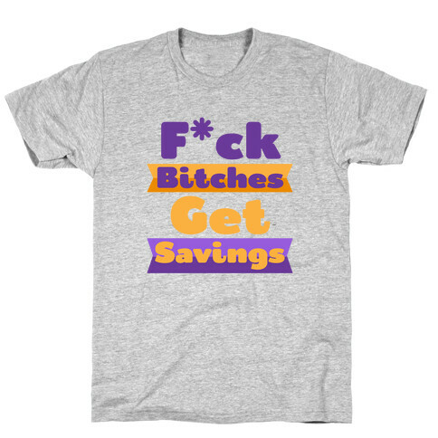 F*** Bitches Get Savings T-Shirt
