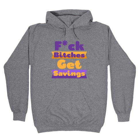 F*** Bitches Get Savings Hooded Sweatshirt