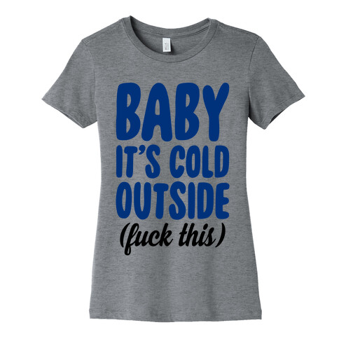 Baby It's Cold Outside (F*** This) Womens T-Shirt