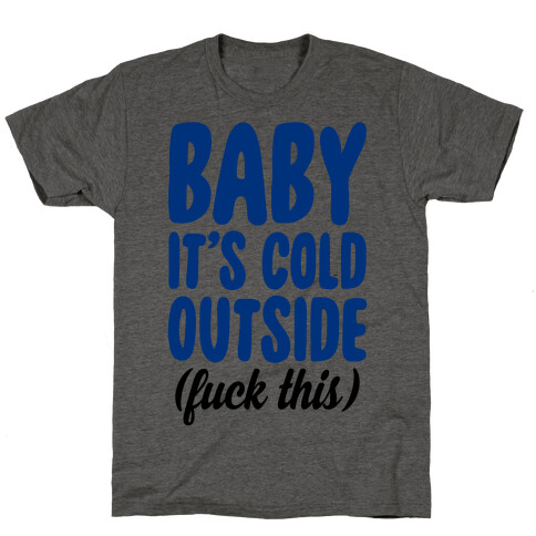 Baby It's Cold Outside (F*** This) T-Shirt