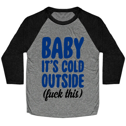 Baby It's Cold Outside (F*** This) Baseball Tee