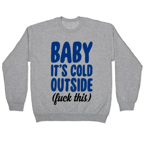 Baby It's Cold Outside (F*** This) Pullover
