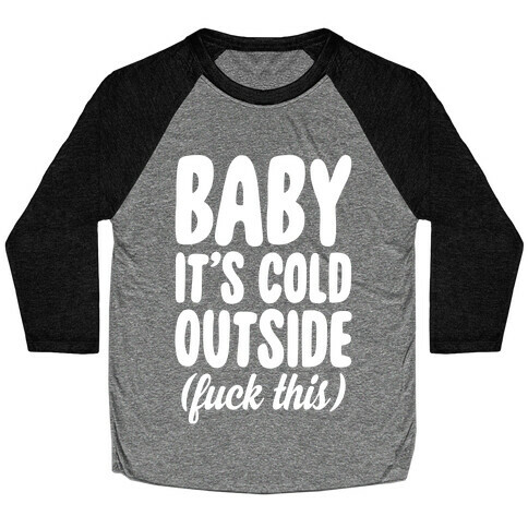 Baby It's Cold Outside (F*** This) Baseball Tee