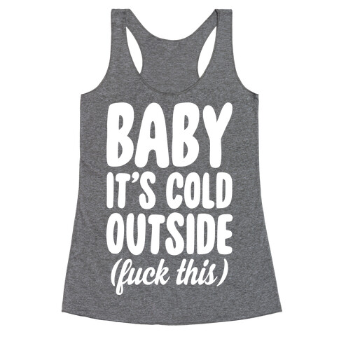 Baby It's Cold Outside (F*** This) Racerback Tank Top