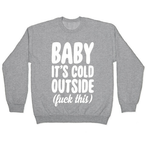 Baby It's Cold Outside (F*** This) Pullover