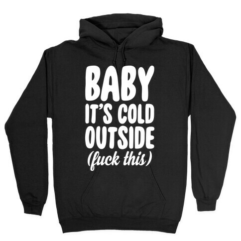 Baby It's Cold Outside (F*** This) Hooded Sweatshirt