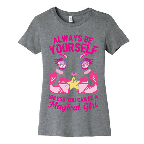 Always Be Yourself Unless You Can Be A Magical Girl Womens T-Shirt