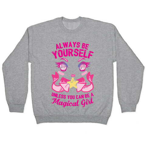 Always Be Yourself Unless You Can Be A Magical Girl Pullover