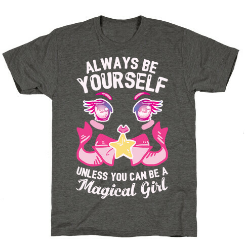 Always Be Yourself Unless You Can Be A Magical Girl T-Shirt