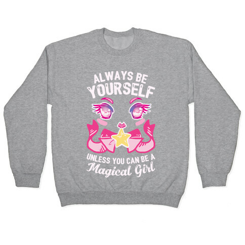 Always Be Yourself Unless You Can Be A Magical Girl Pullover