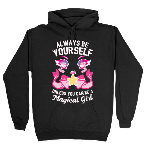 Always Be Yourself Unless You Can Be A Magical Girl Hooded Sweatshirt