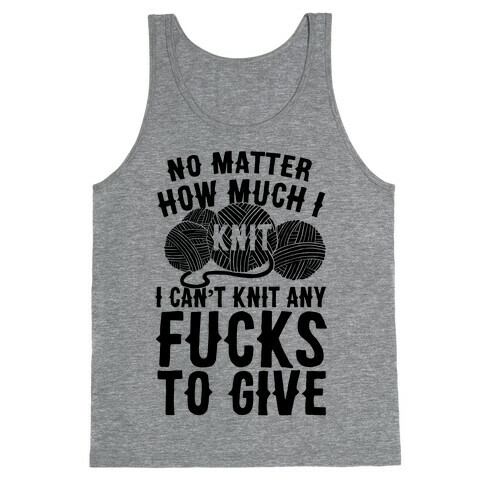 No Matter How Much I Knit I Can't Knit Any F***s To Give Tank Top