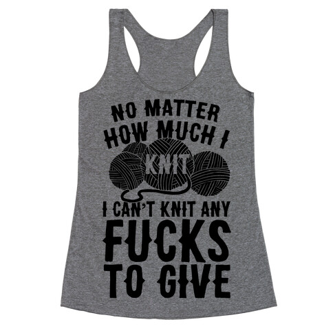 No Matter How Much I Knit I Can't Knit Any F***s To Give Racerback Tank Top