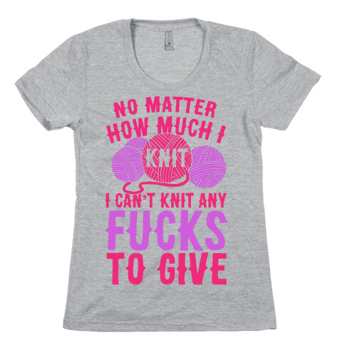 No Matter How Much I Knit I Can't Knit Any F***s To Give Womens T-Shirt