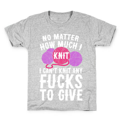 No Matter How Much I Knit I Can't Knit Any F***s To Give Kids T-Shirt