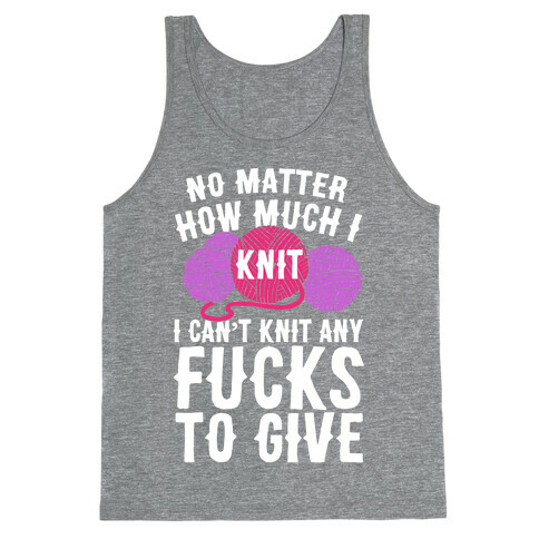 No Matter How Much I Knit I Can't Knit Any F***s To Give Tank Top