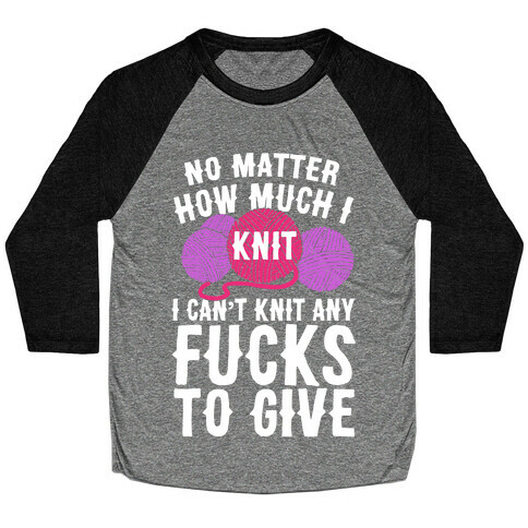 No Matter How Much I Knit I Can't Knit Any F***s To Give Baseball Tee