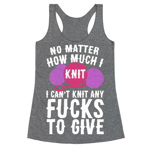 No Matter How Much I Knit I Can't Knit Any F***s To Give Racerback Tank Top