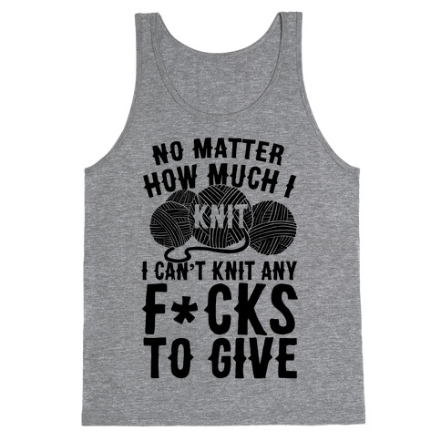 No Matter How Much I Knit I Can't Knit Any F*cks To Give Tank Top