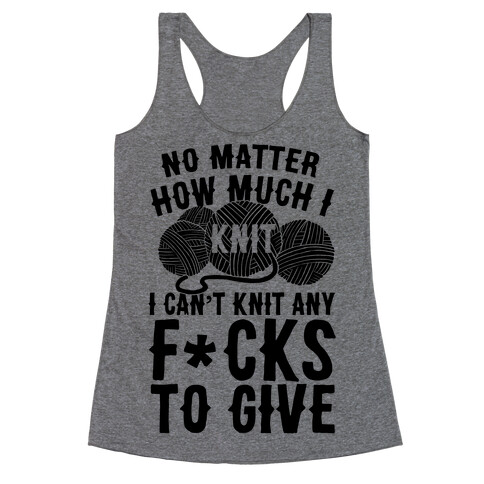 No Matter How Much I Knit I Can't Knit Any F*cks To Give Racerback Tank Top