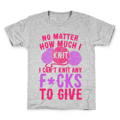 No Matter How Much I Knit I Can't Knit Any F*cks To Give Kids T-Shirt