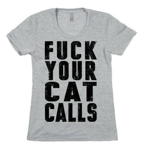 F*** Your Cat Calls Womens T-Shirt