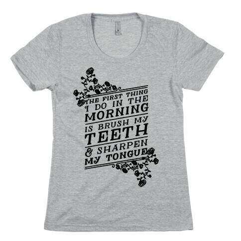 The First Thing I Do In The Morning Is Brush My Teeth And Sharpen My Tongue Womens T-Shirt