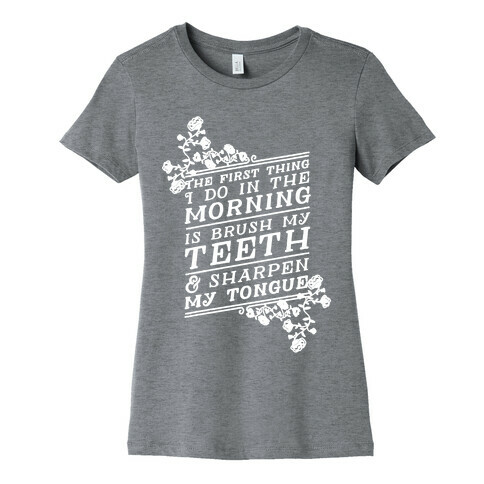 The First Thing I Do In The Morning Is Brush My Teeth And Sharpen My Tongue Womens T-Shirt