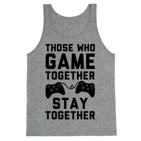 Those Who Game Together Stay Together Tank Top