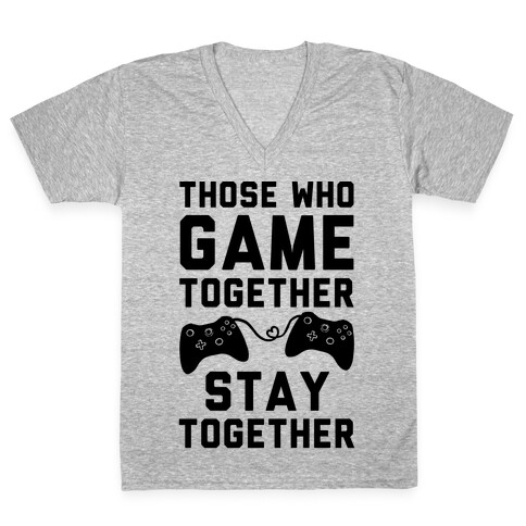 Those Who Game Together Stay Together V-Neck Tee Shirt