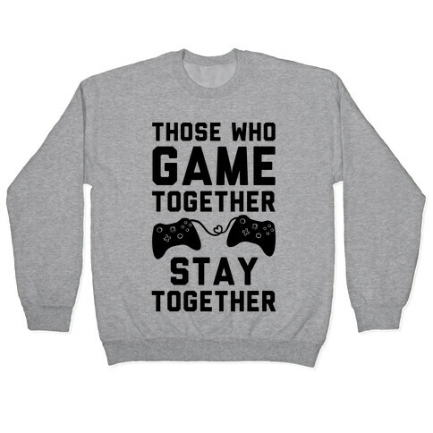 Those Who Game Together Stay Together Pullover