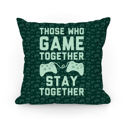 Those Who Game Together Stay Together Pillow